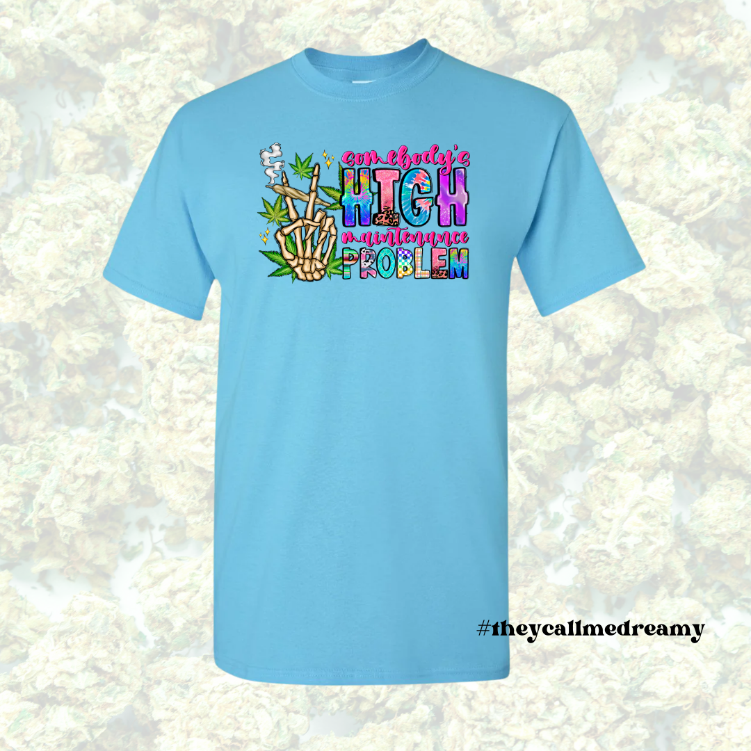 Somebody’s High Maintenance Problem Tee