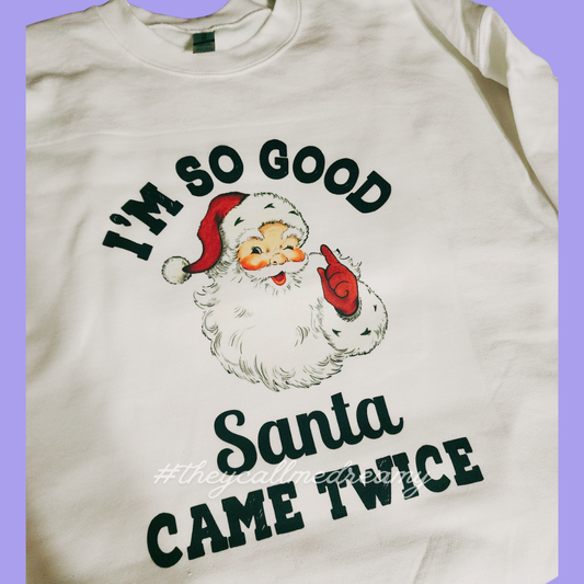 IM SO GOOD SANTA CAME TWICE