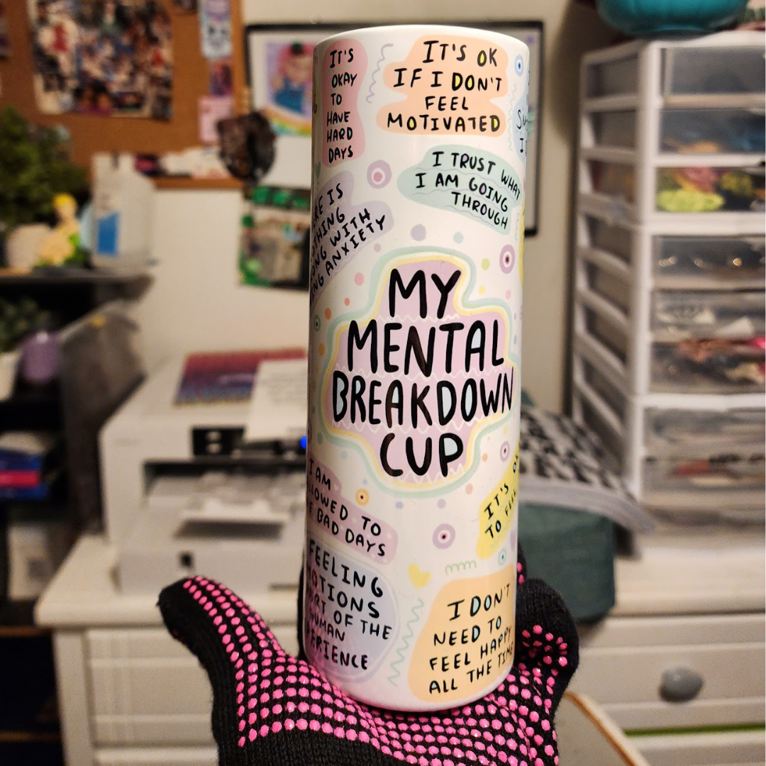 My Mental Breakdown Cup (tumbler)
