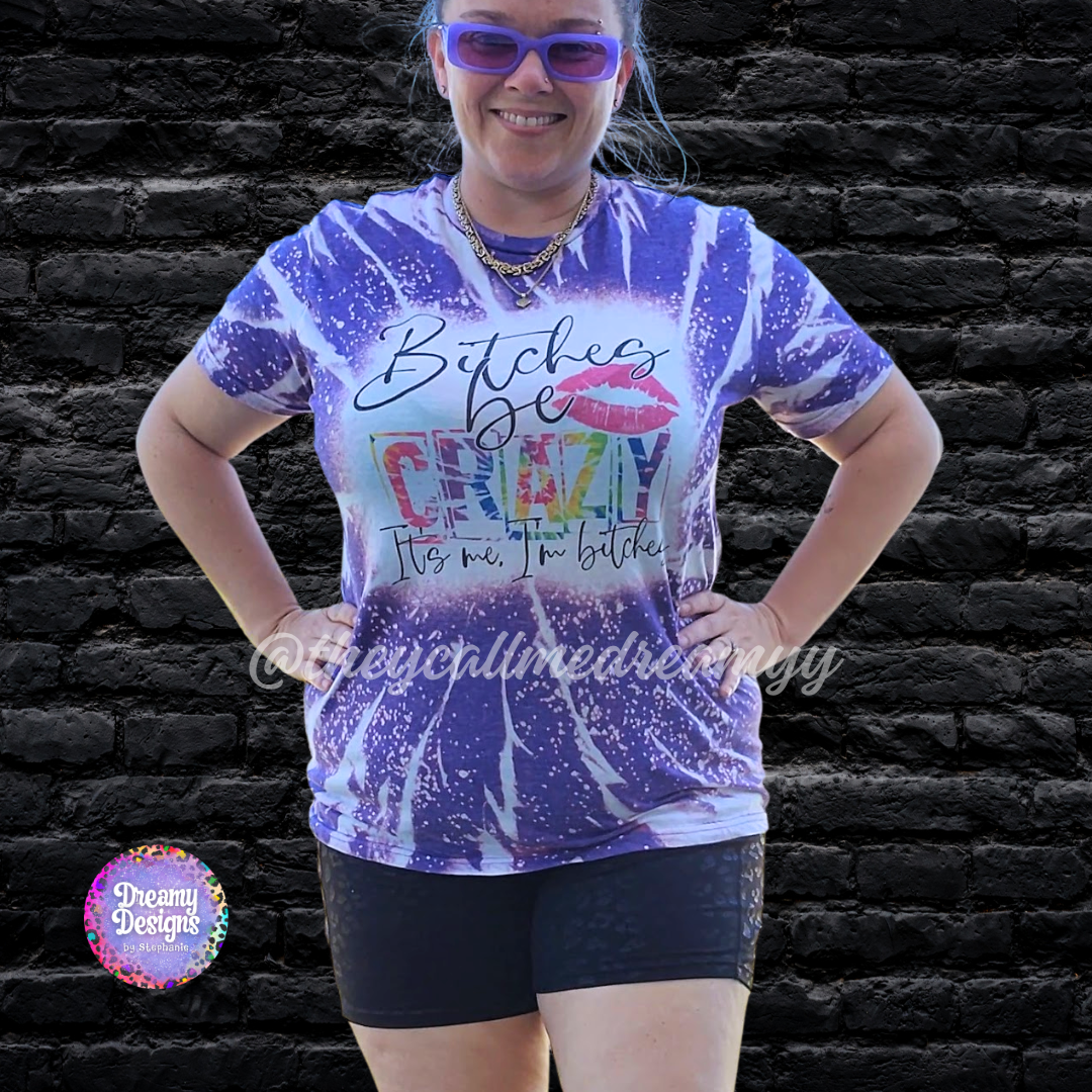 Bitches Be Crazy... It's Me. I'm Bitches - mystery tee